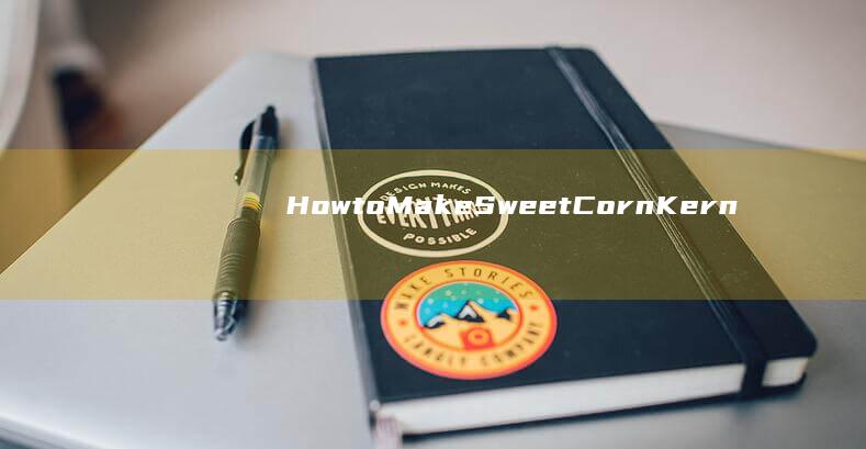 How to Make Sweet CornKernel Video